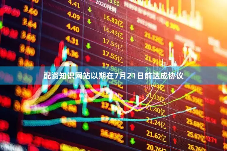 配资知识网站以期在7月21日前达成协议