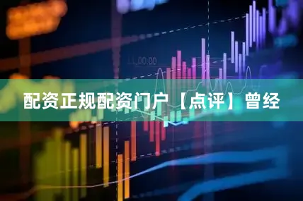 配资正规配资门户　　【点评】　　曾经