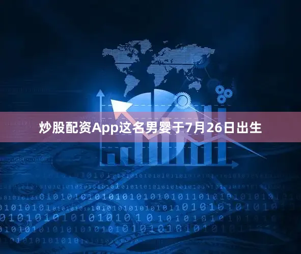 炒股配资App这名男婴于7月26日出生