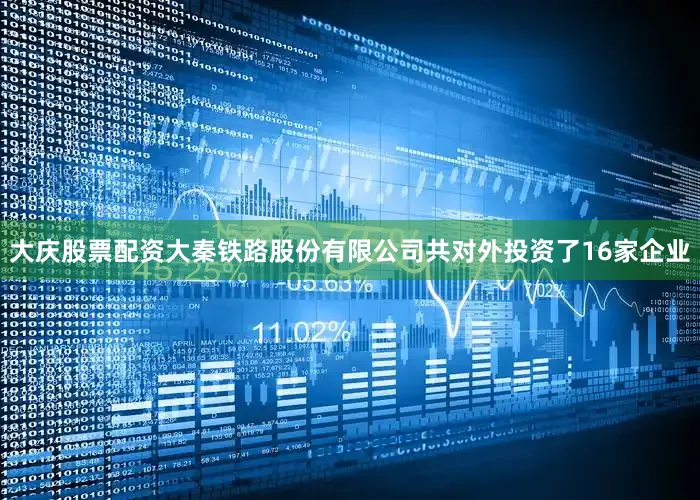 大庆股票配资大秦铁路股份有限公司共对外投资了16家企业
