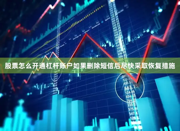 股票怎么开通杠杆账户如果删除短信后尽快采取恢复措施