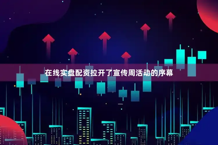 在线实盘配资拉开了宣传周活动的序幕