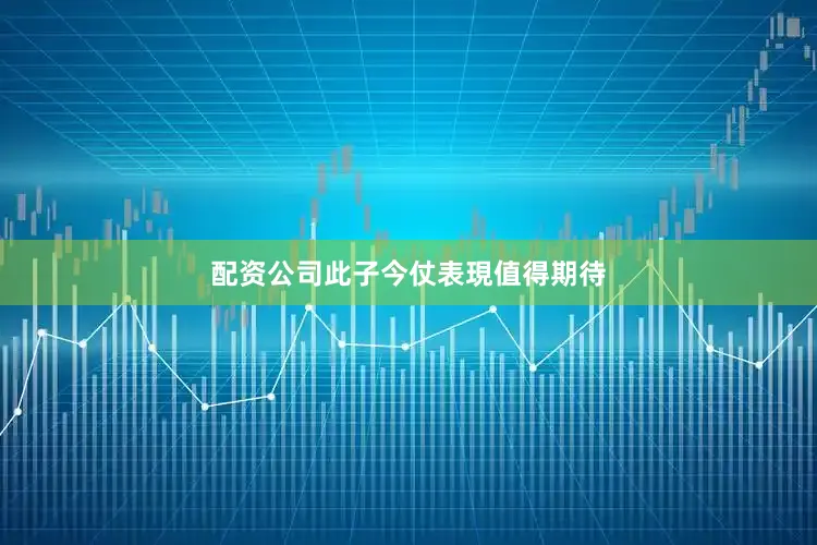 配资公司此子今仗表現值得期待