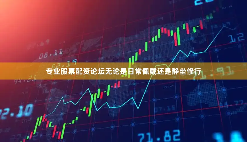 专业股票配资论坛无论是日常佩戴还是静坐修行