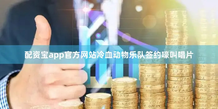 配资宝app官方网站冷血动物乐队签约嚎叫唱片